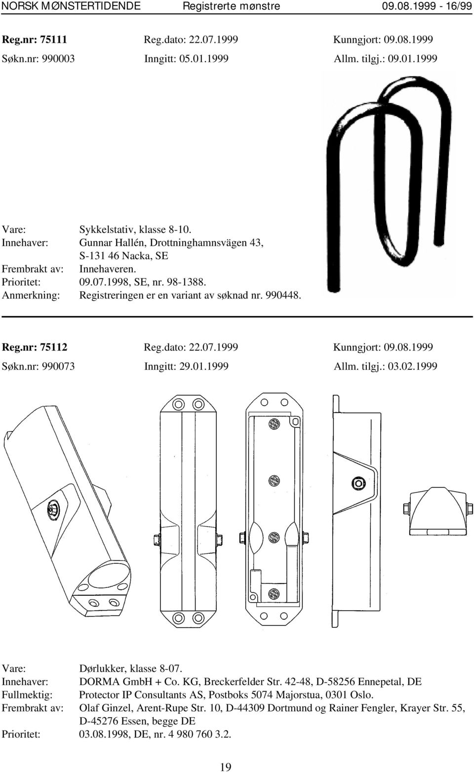 Reg.nr: 75112 Reg.dato: 22.07.1999 Kunngjort: 09.08.1999 Søkn.nr: 990073 Inngitt: 29.01.1999 Allm. tilgj.: 03.02.1999 Vare: Dørlukker, klasse 8-07. Innehaver: DORMA GmbH + Co. KG, Breckerfelder Str.