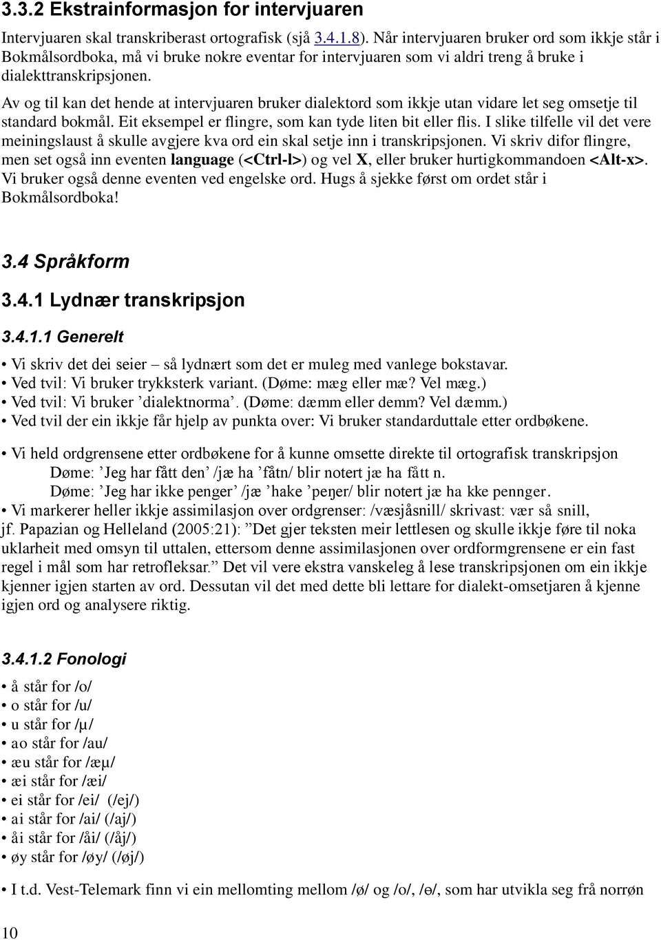 Av og til kan det hende at intervjuaren bruker dialektord som ikkje utan vidare let seg omsetje til standard bokmål. Eit eksempel er flingre, som kan tyde liten bit eller flis.