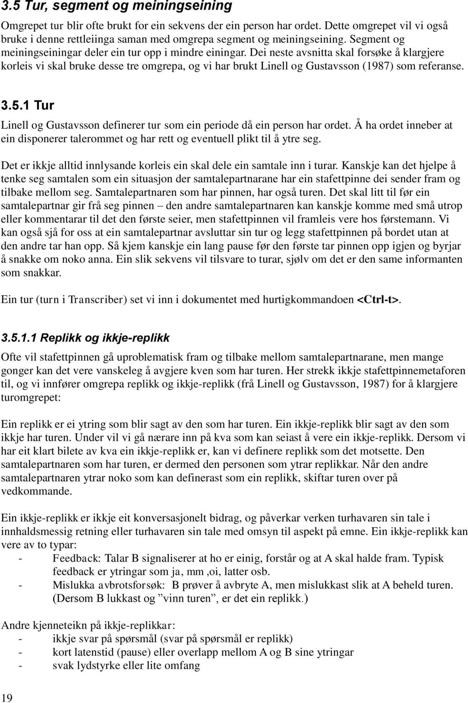 Dei neste avsnitta skal forsøke å klargjere korleis vi skal bruke desse tre omgrepa, og vi har brukt Linell og Gustavsson (1987) som referanse. 3.5.