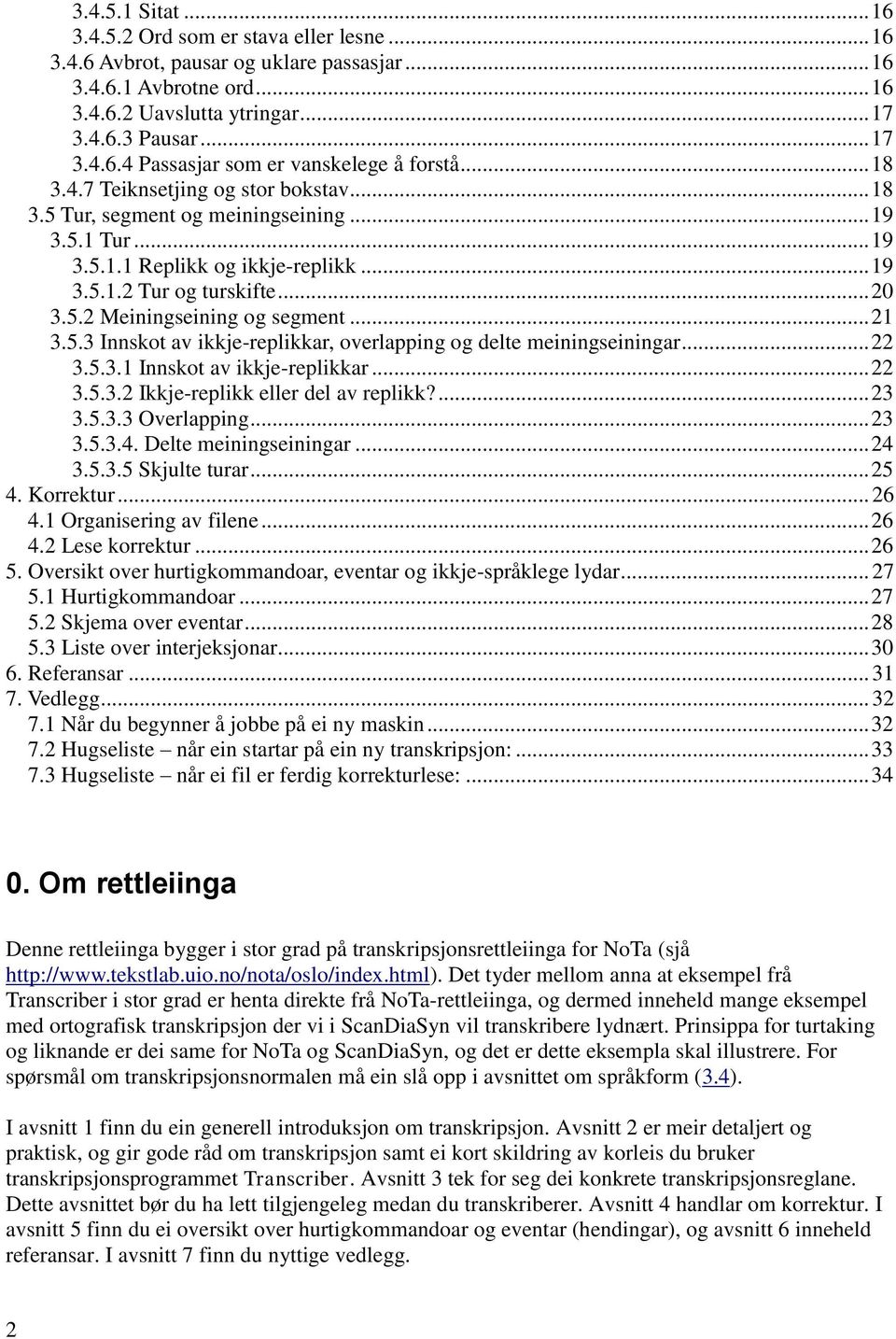 .. 21 3.5.3 Innskot av ikkje-replikkar, overlapping og delte meiningseiningar... 22 3.5.3.1 Innskot av ikkje-replikkar... 22 3.5.3.2 Ikkje-replikk eller del av replikk?... 23 3.5.3.3 Overlapping.