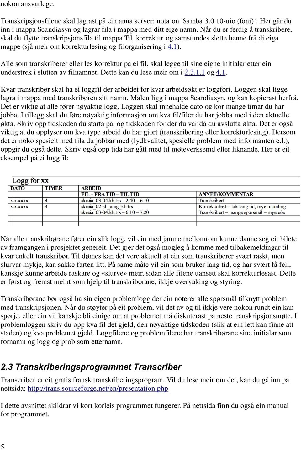 Alle som transkriberer eller les korrektur på ei fil, skal legge til sine eigne initialar etter ein understrek i slutten av filnamnet. Dette kan du lese meir om i 2.3.1.