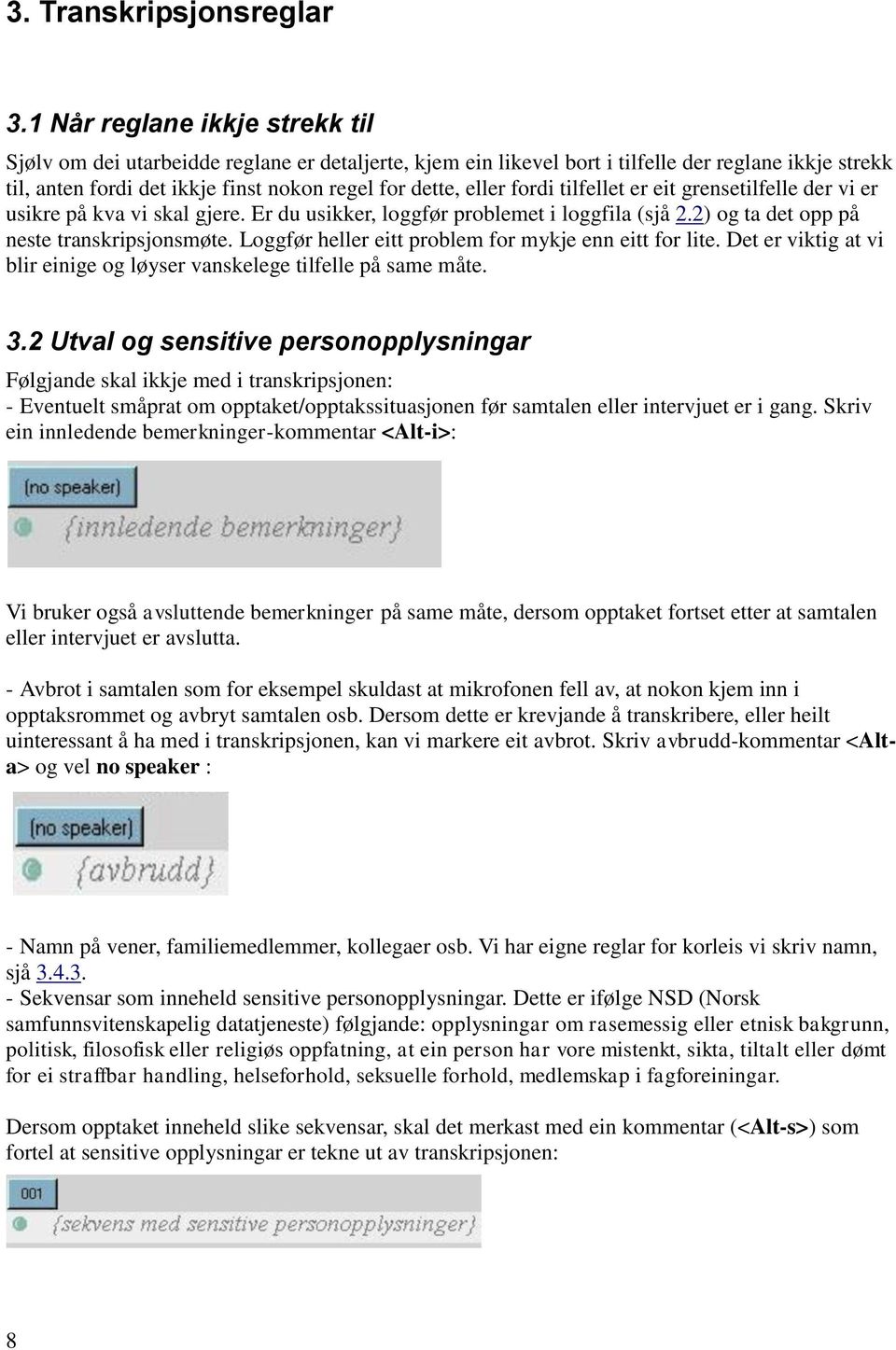 fordi tilfellet er eit grensetilfelle der vi er usikre på kva vi skal gjere. Er du usikker, loggfør problemet i loggfila (sjå 2.2) og ta det opp på neste transkripsjonsmøte.