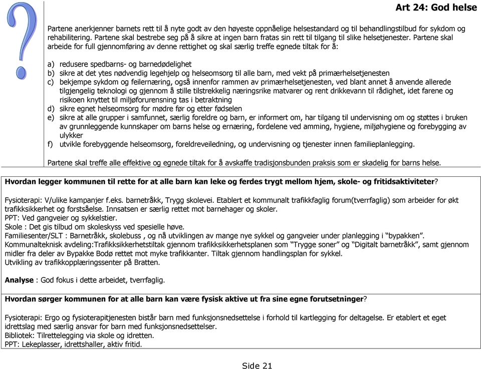 Partene skal arbeide for full gjennomføring av denne rettighet og skal særlig treffe egnede tiltak for å: a) redusere spedbarns- og barnedødelighet b) sikre at det ytes nødvendig legehjelp og