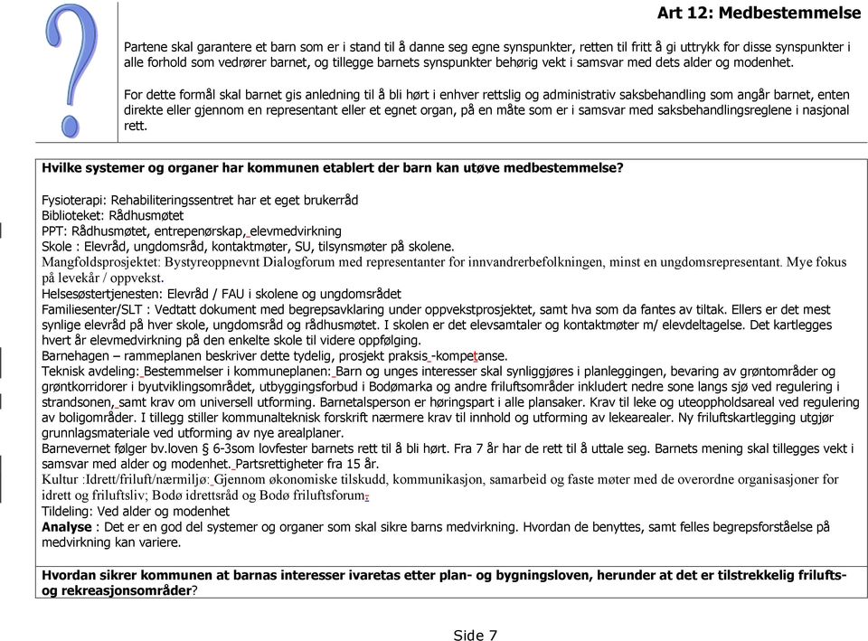 For dette formål skal barnet gis anledning til å bli hørt i enhver rettslig og administrativ saksbehandling som angår barnet, enten direkte eller gjennom en representant eller et egnet organ, på en