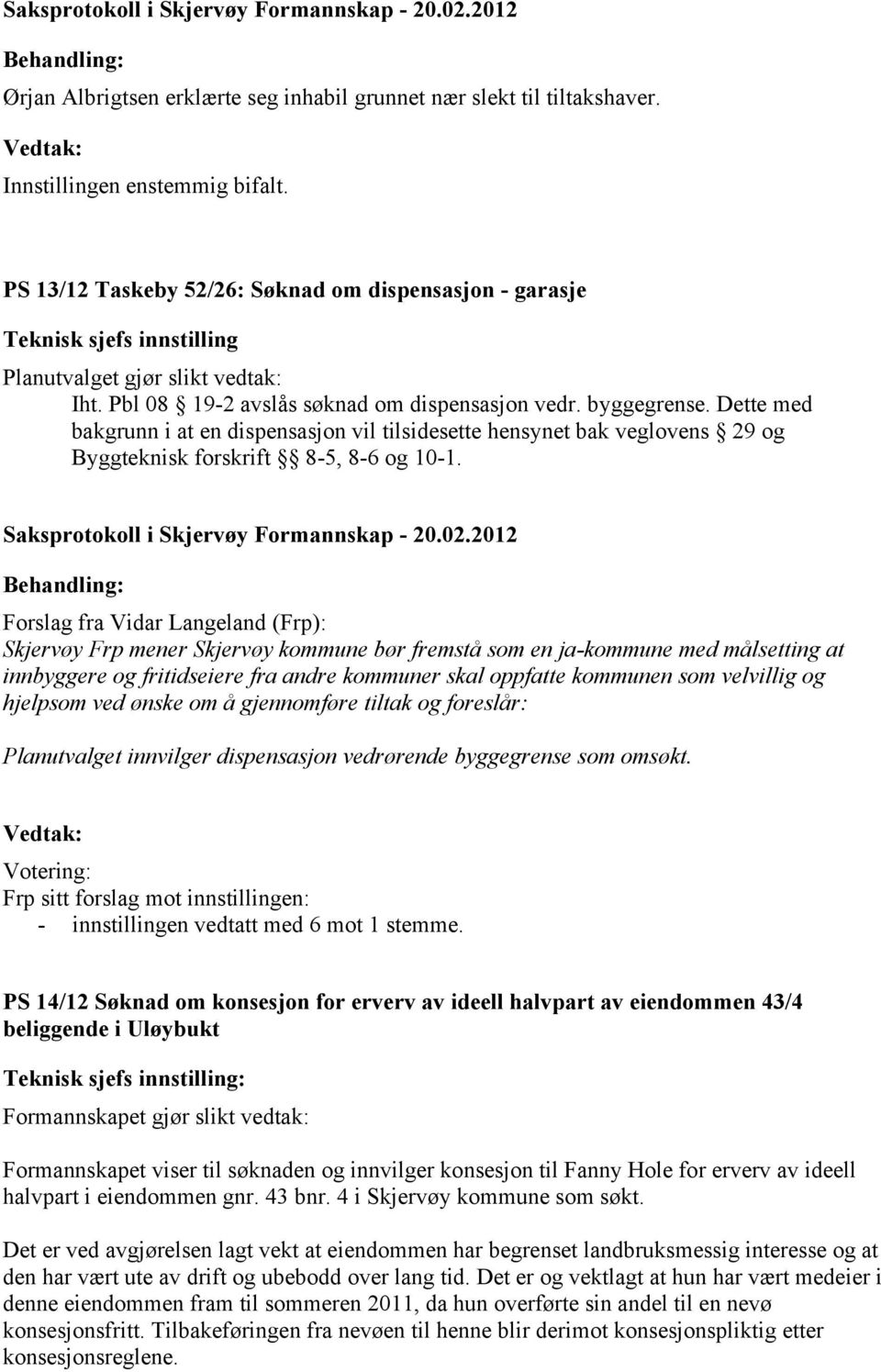 Forslag fra Vidar Langeland (Frp): Skjervøy Frp mener Skjervøy kommune bør fremstå som en ja-kommune med målsetting at innbyggere og fritidseiere fra andre kommuner skal oppfatte kommunen som