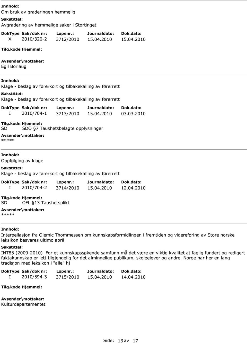 03.2010 SD SDO 7 Taushetsbelagte opplysninger ***** Oppfølging av klage Klage - beslag av førerkort og tilbakekalling av førerrett SD 2010/704-