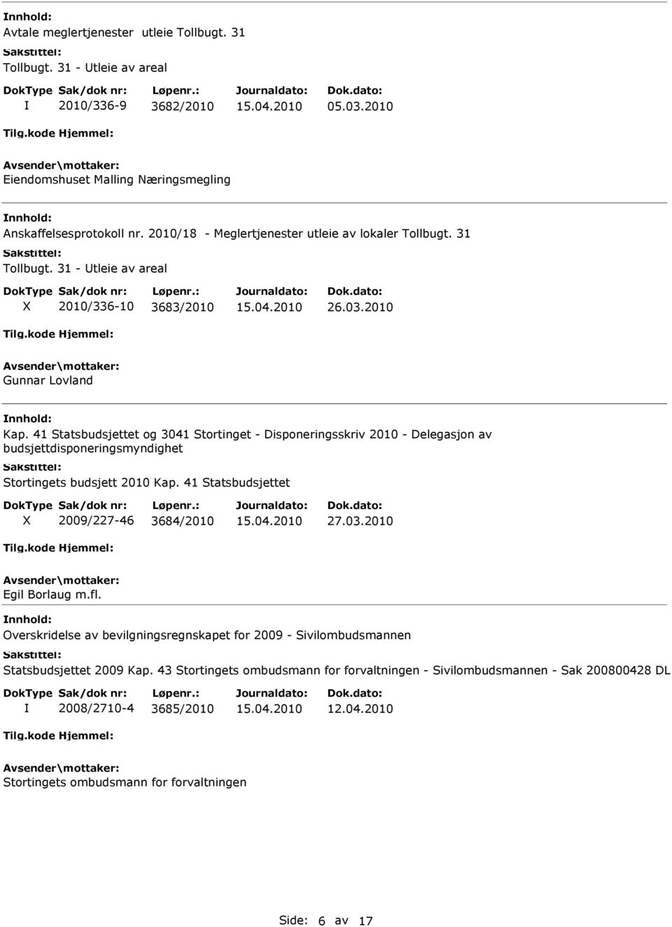 41 Statsbudsjettet og 3041 Stortinget - Disponeringsskriv 2010 - Delegasjon av budsjettdisponeringsmyndighet Stortingets budsjett 2010 Kap. 41 Statsbudsjettet X 2009/227-46 3684/2010 27.03.