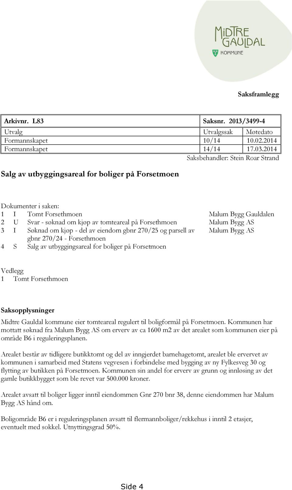 Forsethmoen Malum Bygg AS 3 I Søknad om kjøp - del av eiendom gbnr 270/25 og parsell av Malum Bygg AS gbnr 270/24 - Forsethmoen 4 S Salg av utbyggingsareal for boliger på Forsetmoen Vedlegg 1 Tomt