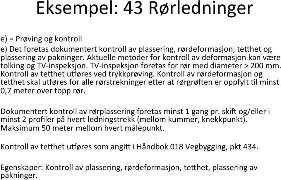 Kontroll av rørdeformasjon og te8het skal uwøres for alle rørstrekninger e8er at rørgrø`en er oppfylt Fl minst 0,7 meter over topp rør.