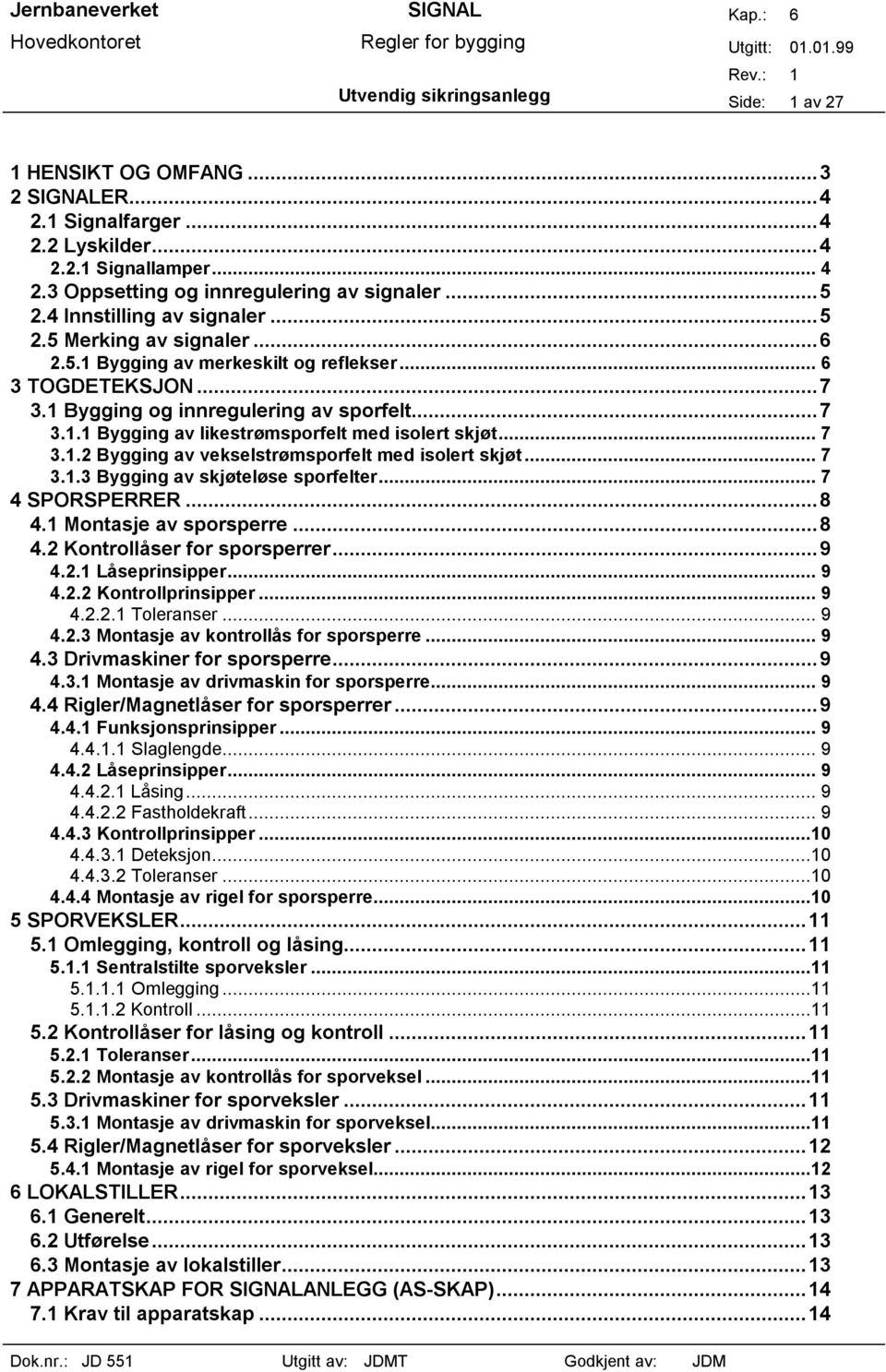 .. 7 3.1.2 Bygging av vekselstrømsporfelt med isolert skjøt... 7 3.1.3 Bygging av skjøteløse sporfelter... 7 4 SPORSPERRER...8 4.1 Montasje av sporsperre...8 4.2 Kontrollåser for sporsperrer...9 4.2.1 Låseprinsipper.