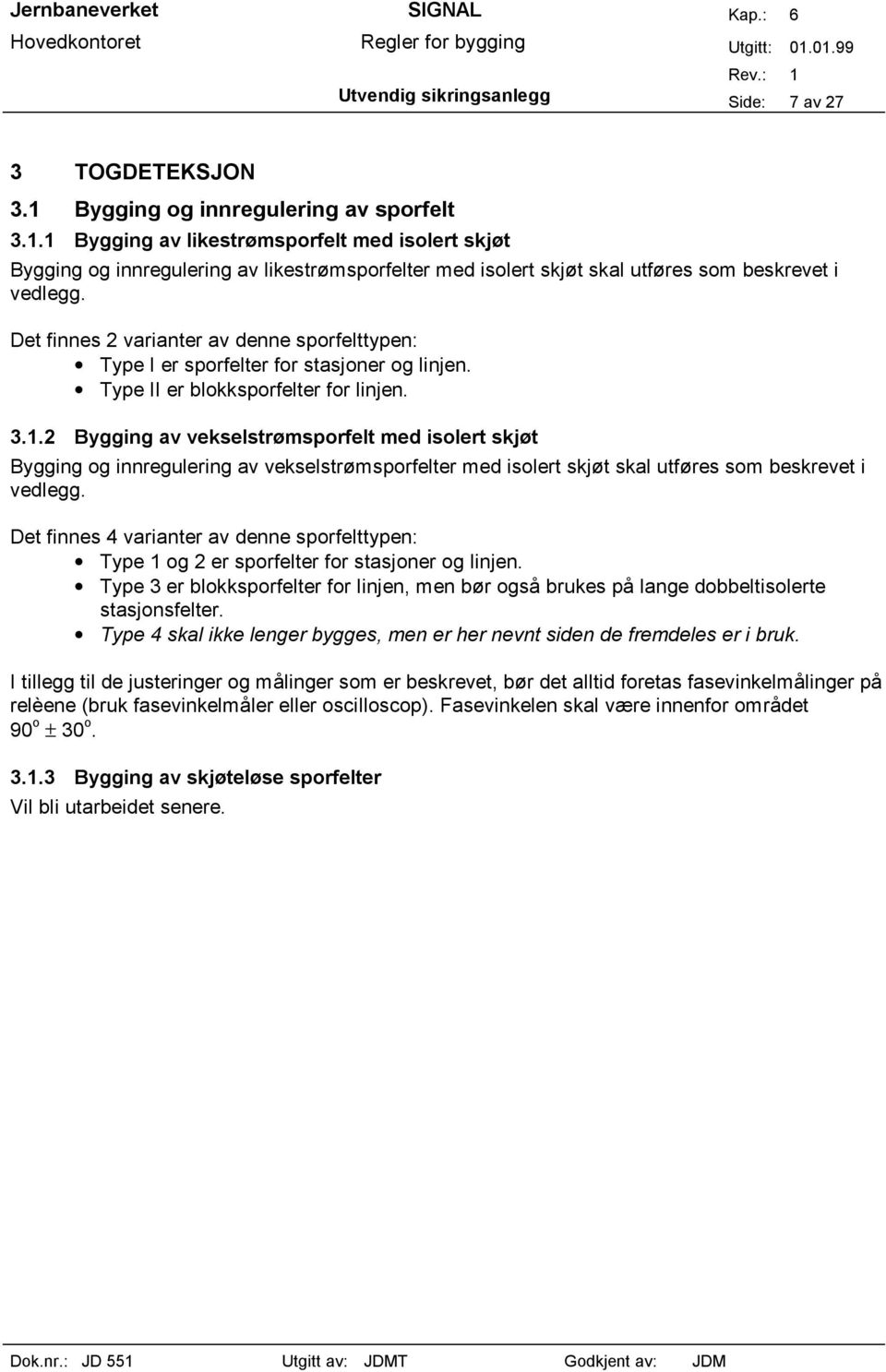 Det finnes 2 varianter av denne sporfelttypen: Type I er sporfelter for stasjoner og linjen. Type II er blokksporfelter for linjen. 3.1.