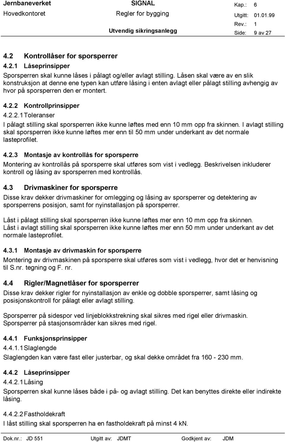 2 Kontrollprinsipper 4.2.2.1 Toleranser I pålagt stilling skal sporsperren ikke kunne løftes med enn 10 mm opp fra skinnen.