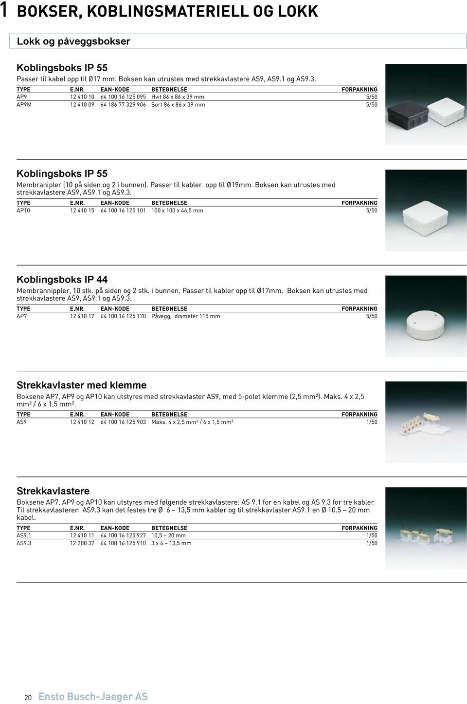 Passer til kabler opp til Ø19mm. Boksen kan utrustes med strekkavlastere AS9, AS9.1 og AS9.3. AP10 12 410 15 64 100 16 125 101 100 x 100 x 46,5 mm 5/50 Koblingsboks IP 44 Membrannippler, 10 stk.