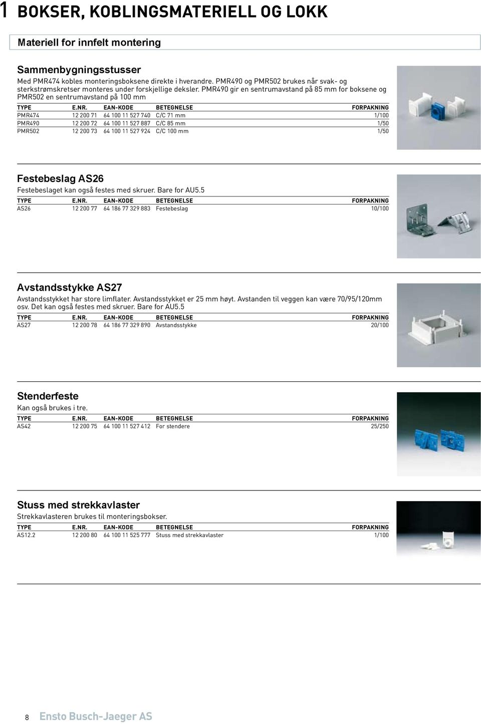 PMR490 gir en sentrumavstand på 85 mm for boksene og PMR502 en sentrumavstand på 100 mm PMR474 12 200 71 64 100 11 527 740 C/C 71 mm 1/100 PMR490 12 200 72 64 100 11 527 887 C/C 85 mm 1/50 PMR502 12