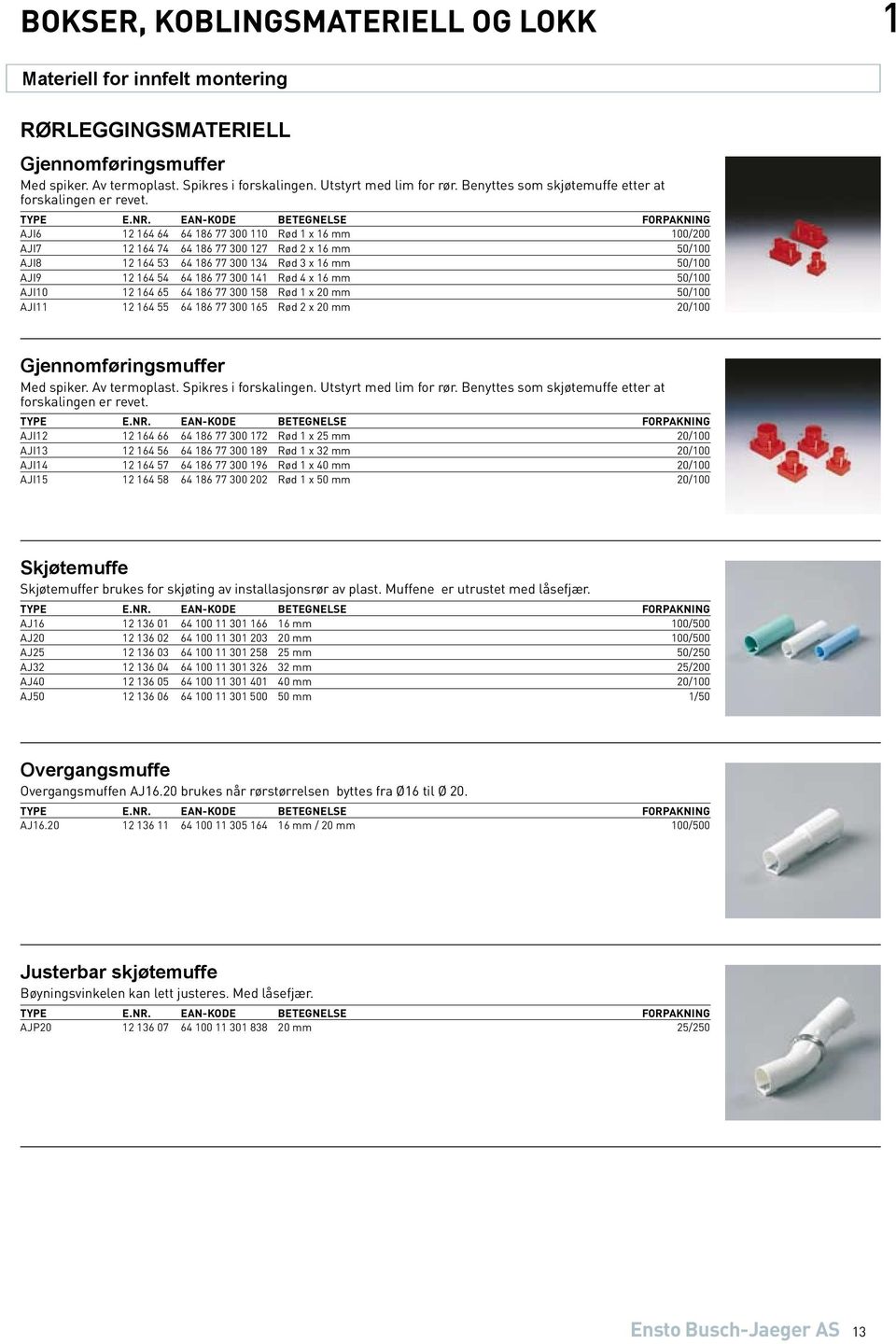 AJI6 12 164 64 64 186 77 300 110 Rød 1 x 16 mm 100/200 AJI7 12 164 74 64 186 77 300 127 Rød 2 x 16 mm 50/100 AJI8 12 164 53 64 186 77 300 134 Rød 3 x 16 mm 50/100 AJI9 12 164 54 64 186 77 300 141 Rød