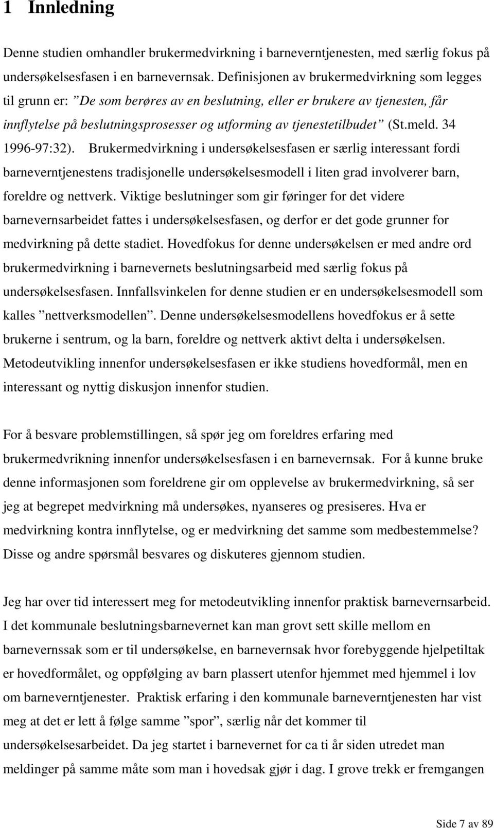 meld. 34 1996-97:32). Brukermedvirkning i undersøkelsesfasen er særlig interessant fordi barneverntjenestens tradisjonelle undersøkelsesmodell i liten grad involverer barn, foreldre og nettverk.