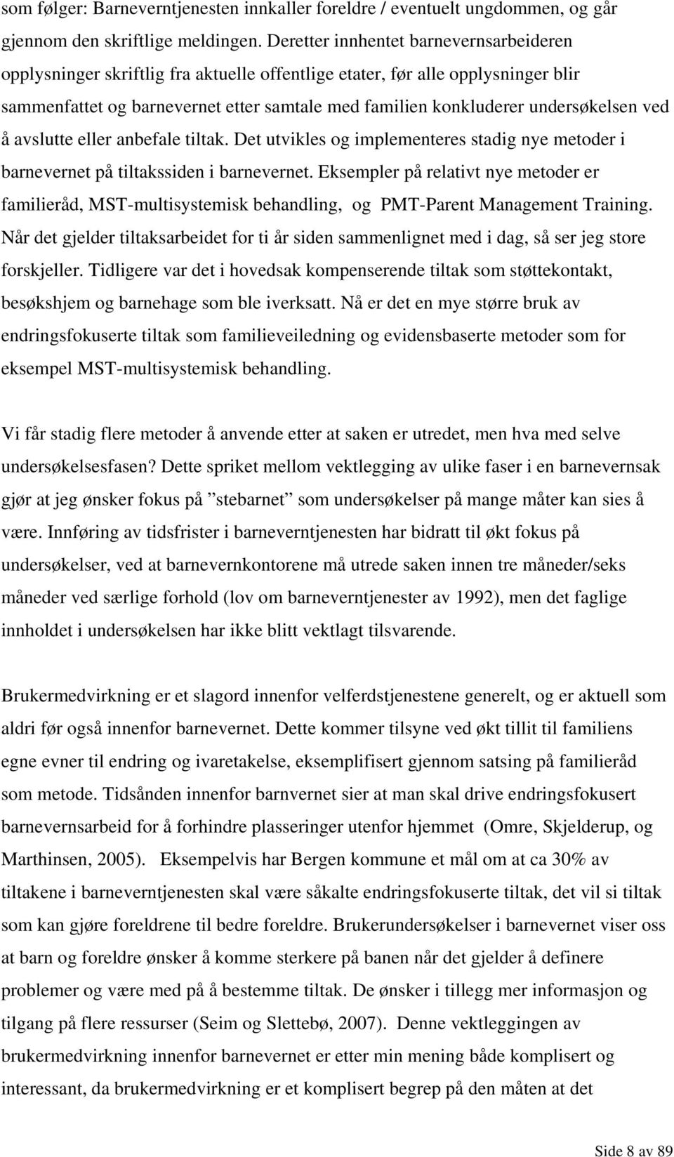 undersøkelsen ved å avslutte eller anbefale tiltak. Det utvikles og implementeres stadig nye metoder i barnevernet på tiltakssiden i barnevernet.