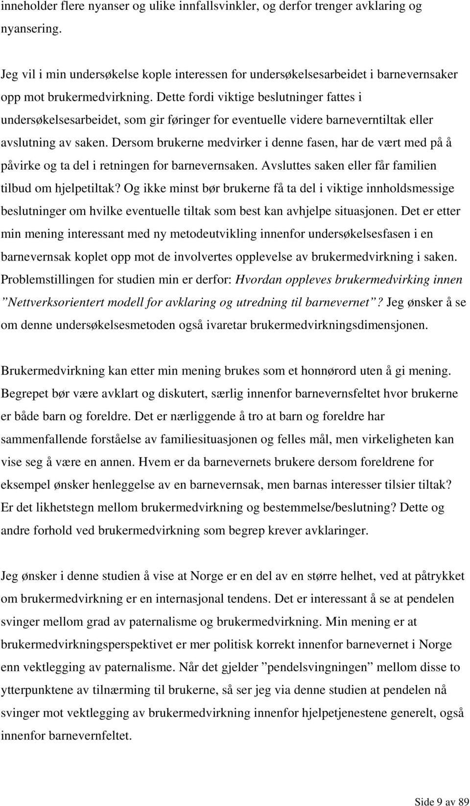 Dette fordi viktige beslutninger fattes i undersøkelsesarbeidet, som gir føringer for eventuelle videre barneverntiltak eller avslutning av saken.