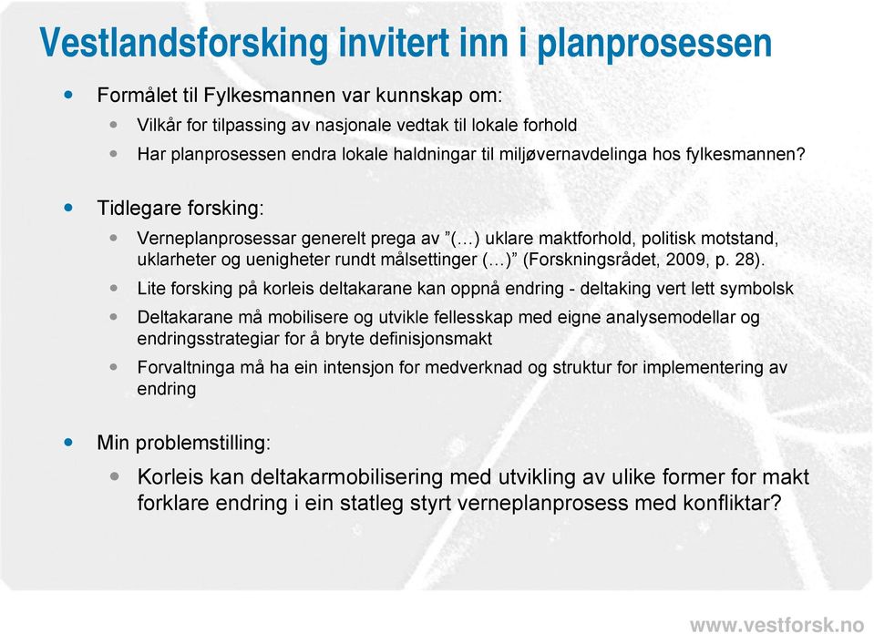 Tidlegare forsking: Verneplanprosessar generelt prega av ( ) uklare maktforhold, politisk motstand, uklarheter og uenigheter rundt målsettinger ( ) (Forskningsrådet, 2009, p. 28).