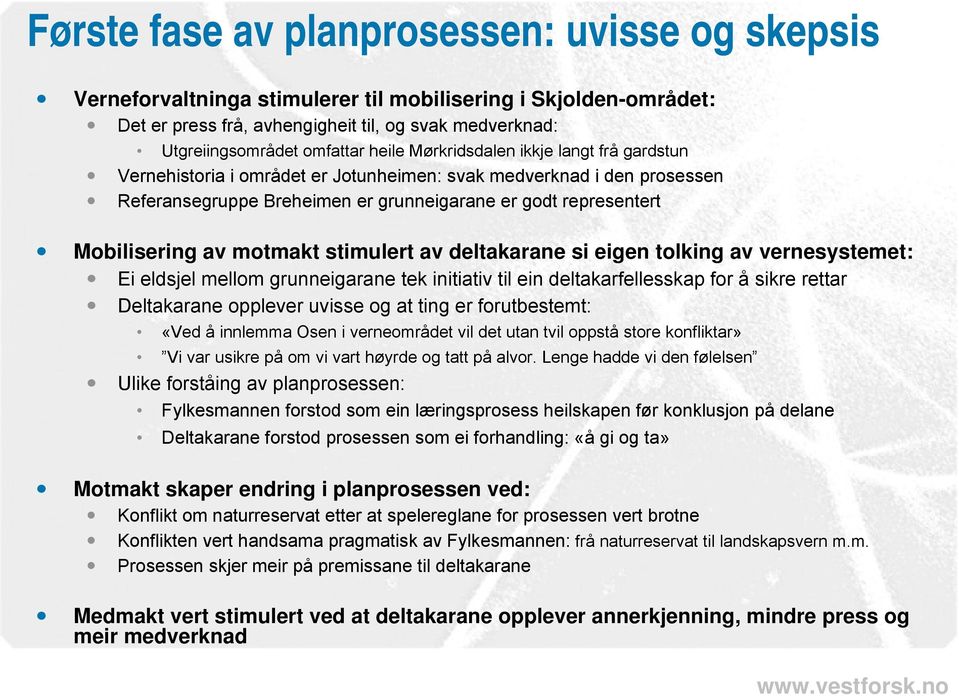 motmakt stimulert av deltakarane si eigen tolking av vernesystemet: Ei eldsjel mellom grunneigarane tek initiativ til ein deltakarfellesskap for å sikre rettar Deltakarane opplever uvisse og at ting