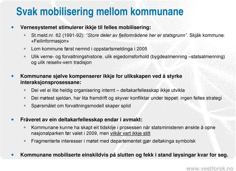 tradisjon Kommunane sjølve kompenserer ikkje for ulikskapen ved å styrke interaksjonsprosessane: Dei vel ei lite heldig organisering internt deltakarfellesskap ikkje utvikla Dei møtest sjeldan, har