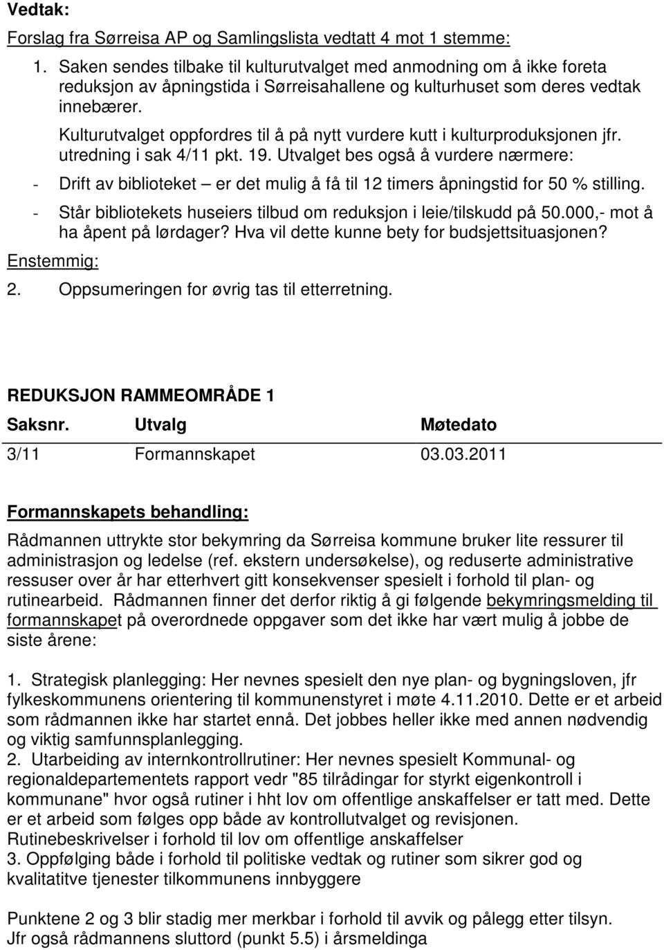 Kulturutvalget oppfordres til å på nytt vurdere kutt i kulturproduksjonen jfr. utredning i sak 4/11 pkt. 19.