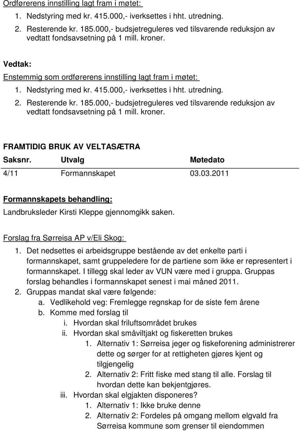 000,- iverksettes i hht. utredning. 2. Resterende kr. 185.000,- budsjetreguleres ved tilsvarende reduksjon av vedtatt fondsavsetning på 1 mill. kroner.