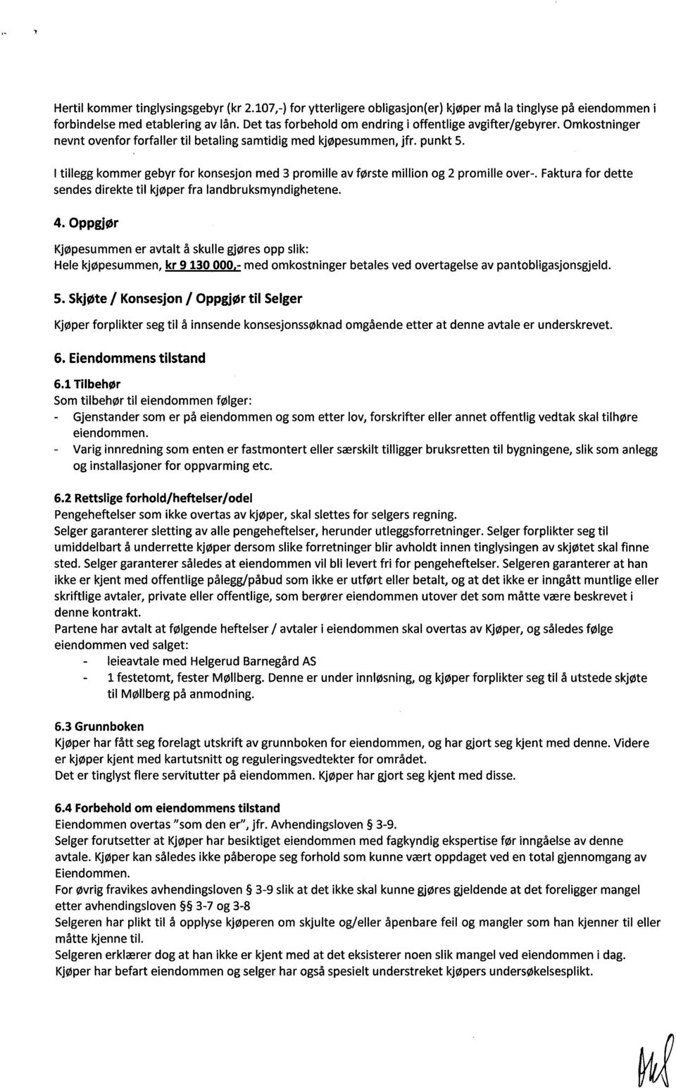 I tillegg kommer gebyr for konsesjon med 3 promille av første million og 2 promille over-. Faktura for dette sendes direkte til kjøper fra landbruksmyndighetene. 4.