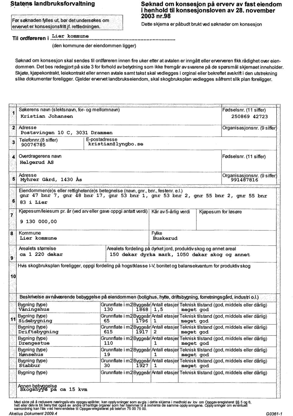 98 Dette skjema er påbudt brukt ved søknader om konsesjon Til ordføreren Lier kommune (den kommune der eiendommen ligger) Søknad om konsesjon skal sendes til ordføreren innen fire uker etter at