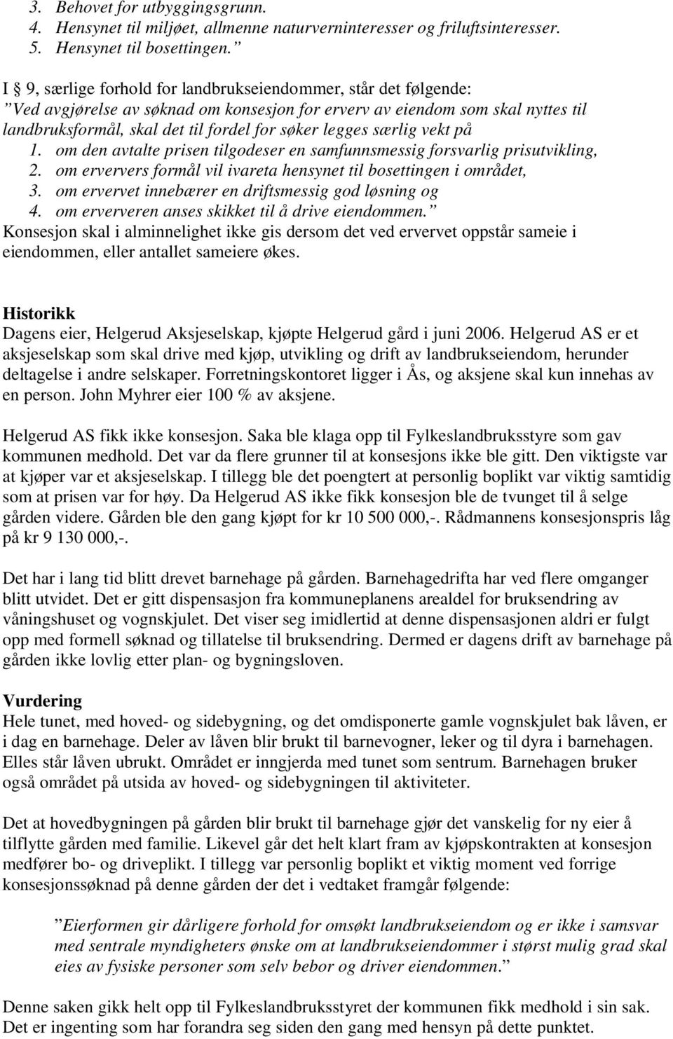 særlig vekt på 1. om den avtalte prisen tilgodeser en samfunnsmessig forsvarlig prisutvikling, 2. om erververs formål vil ivareta hensynet til bosettingen i området, 3.