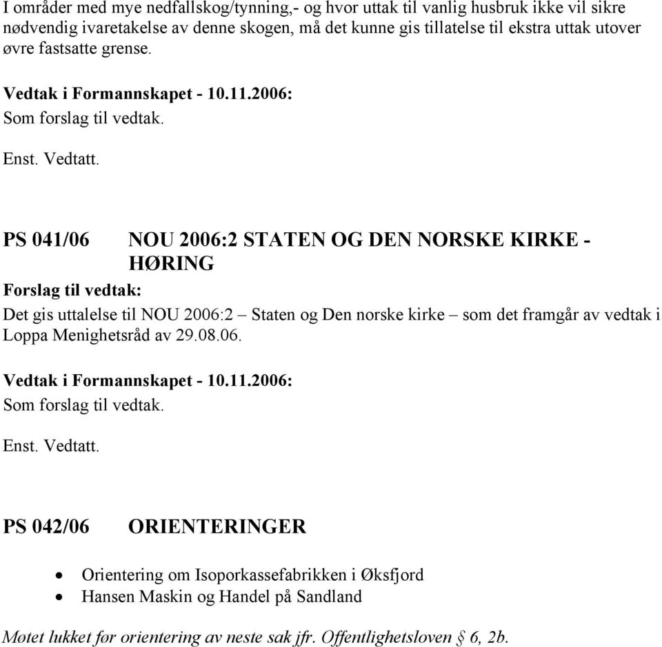 PS 041/06 NOU 2006:2 STATEN OG DEN NORSKE KIRKE - HØRING Det gis uttalelse til NOU 2006:2 Staten og Den norske kirke som det framgår av vedtak i