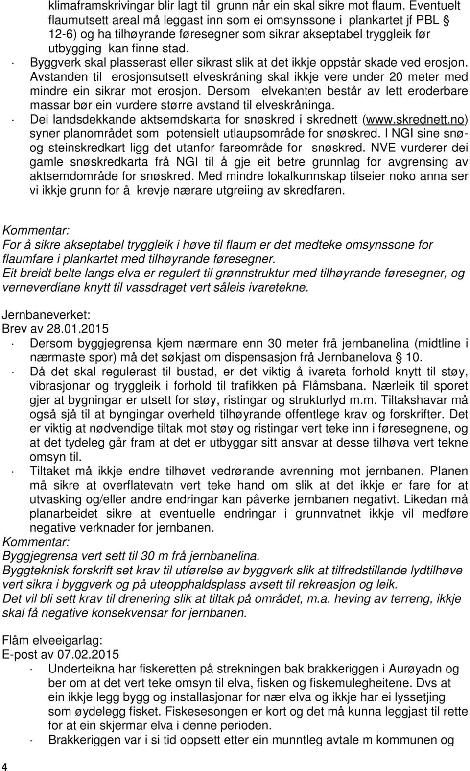 Byggverk skal plasserast eller sikrast slik at det ikkje oppstår skade ved erosjon. Avstanden til erosjonsutsett elveskråning skal ikkje vere under 20 meter med mindre ein sikrar mot erosjon.