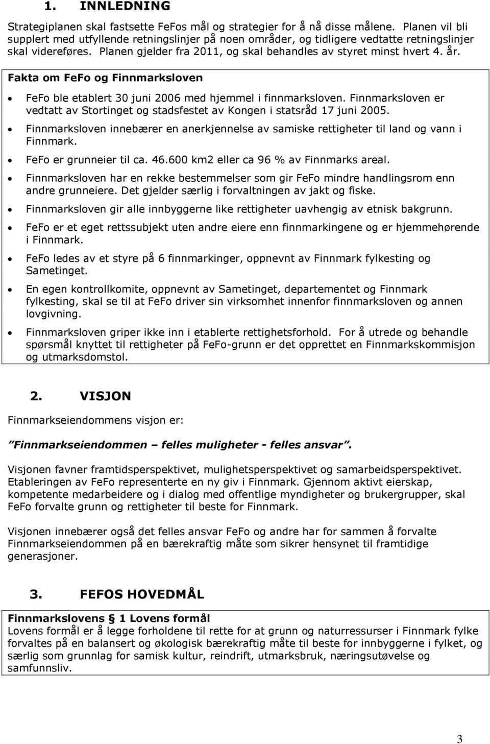 Fakta om FeFo og Finnmarksloven FeFo ble etablert 30 juni 2006 med hjemmel i finnmarksloven. Finnmarksloven er vedtatt av Stortinget og stadsfestet av Kongen i statsråd 17 juni 2005.