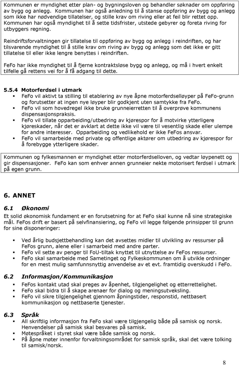 Kommunen har også myndighet til å sette tidsfrister, utstede gebyrer og foreta riving for utbyggers regning.