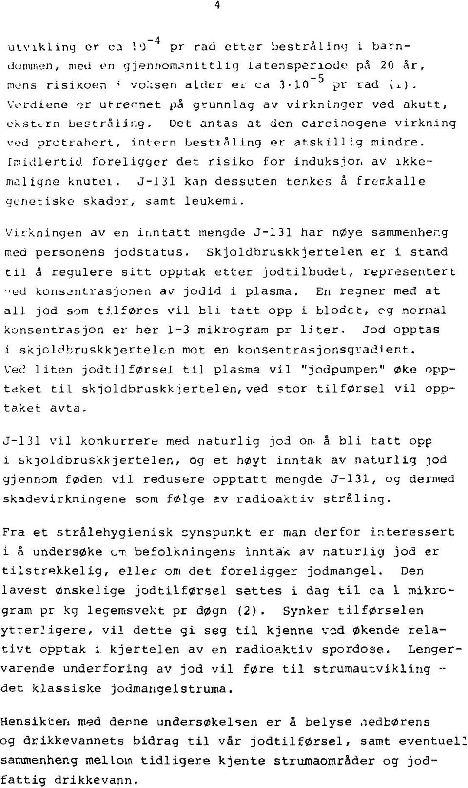 In'idlertid foreligger det risiko for induksjon av lkkem^ligne knutei. J-131 kan dessuten tenkes å frettkalle genetiske skader, samt leukemi. Virkningen av en inntatt mengde J-131 har nøye sammenher.