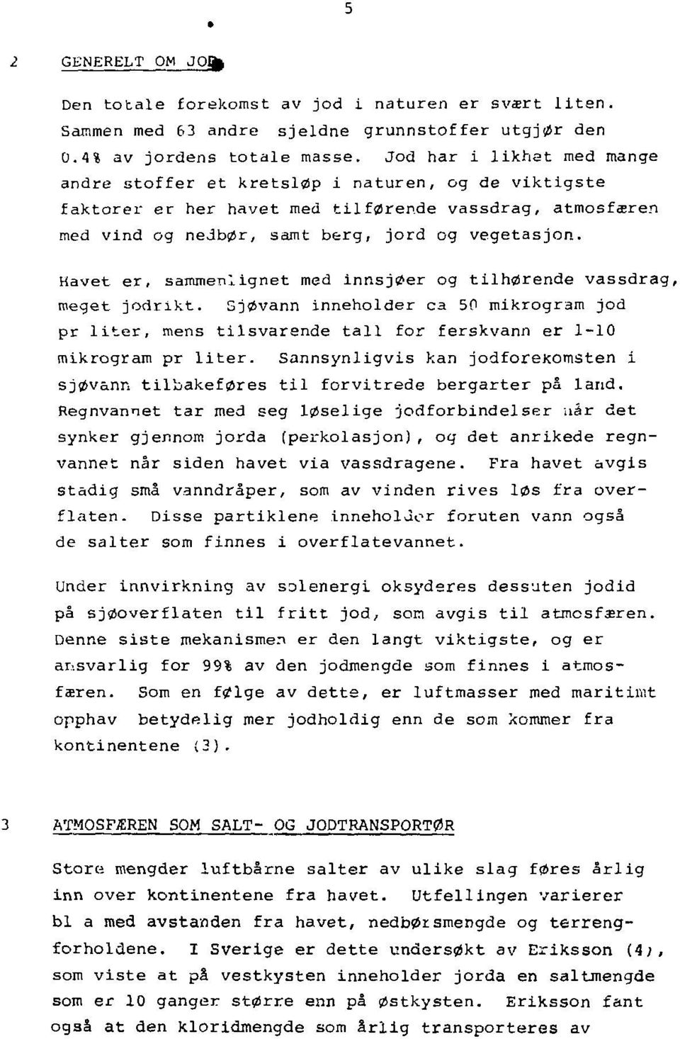 Kavet er, sammenlignet med innsjøer og tilhørende vassdrag, meget jodrikt. Sjøvann inneholder ca 50 mikrogram jod pr liter, mens tilsvarende tall for ferskvann er 1-10 mikrogram pr liter.