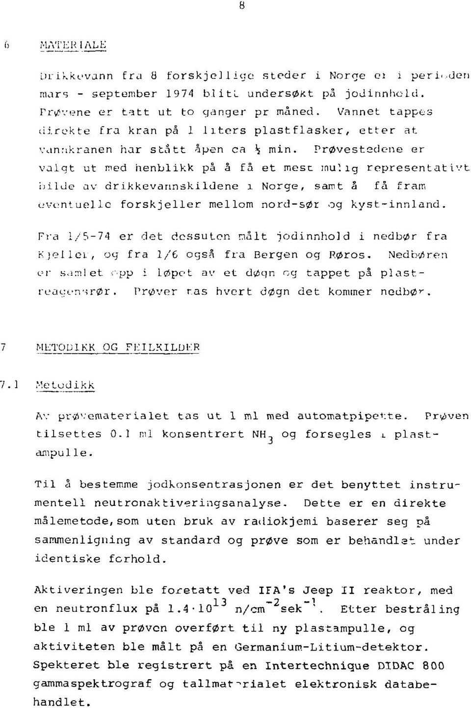 Prøvestadene er valqt ut med henblikk på å få et mesc mulig representativt hilde av drikkevarmskildene i Norge, samt å få fram eventuelle forskjeller mellom nord-sør og kyst-innland.