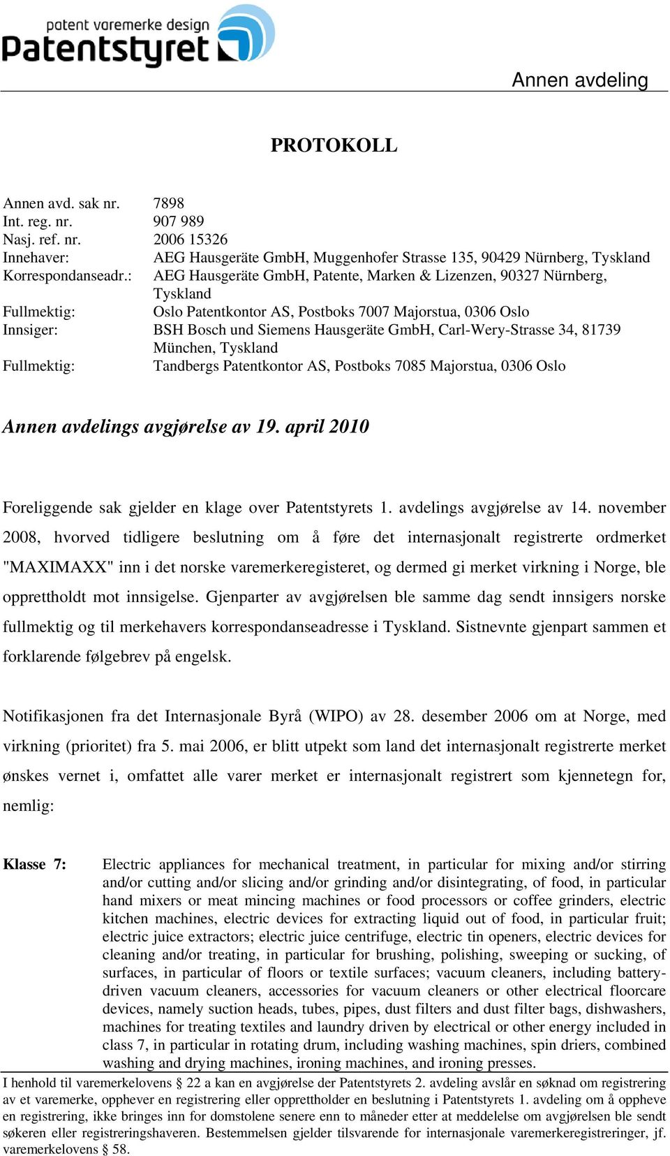 Carl-Wery-Strasse 34, 81739 München, Tyskland Fullmektig: Tandbergs Patentkontor AS, Postboks 7085 Majorstua, 0306 Oslo Annen avdelings avgjørelse av 19.