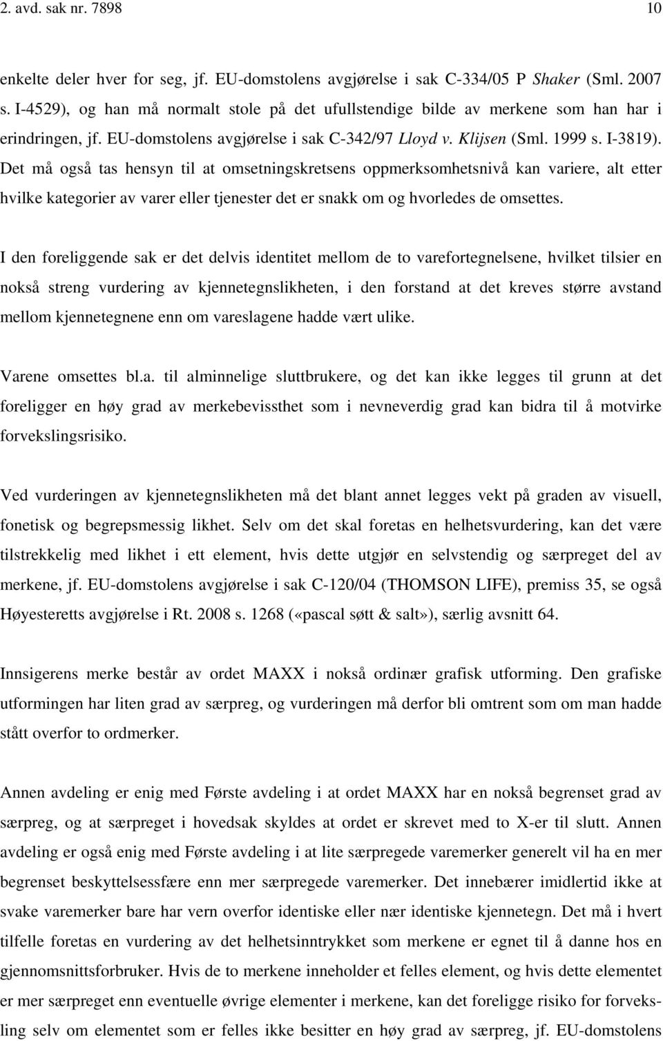 Det må også tas hensyn til at omsetningskretsens oppmerksomhetsnivå kan variere, alt etter hvilke kategorier av varer eller tjenester det er snakk om og hvorledes de omsettes.