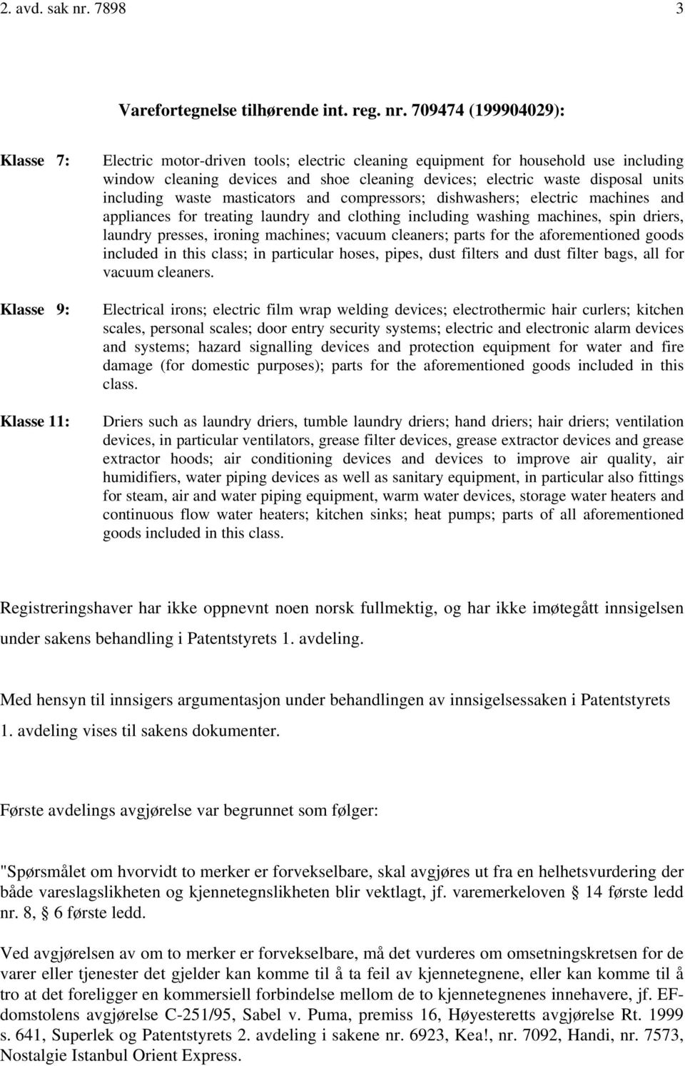 709474 (199904029): Klasse 7: Klasse 9: Klasse 11: Electric motor-driven tools; electric cleaning equipment for household use including window cleaning devices and shoe cleaning devices; electric