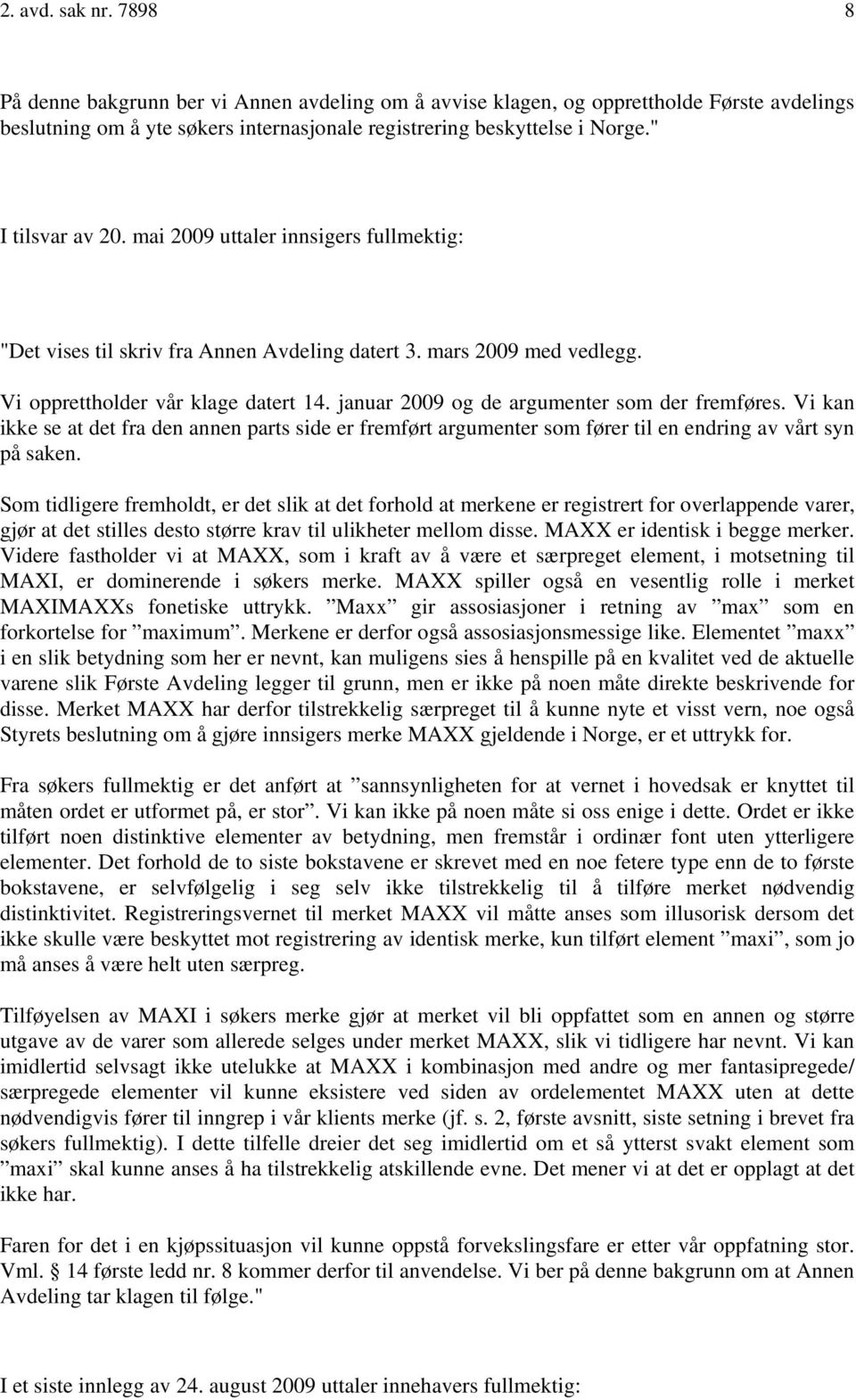 januar 2009 og de argumenter som der fremføres. Vi kan ikke se at det fra den annen parts side er fremført argumenter som fører til en endring av vårt syn på saken.