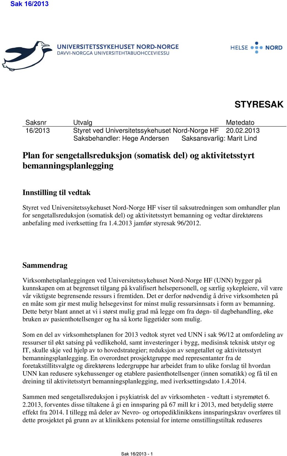 Universitetssykehuset Nord-Norge HF viser til saksutredningen som omhandler plan for sengetallsreduksjon (somatisk del) og aktivitetsstyrt bemanning og vedtar direktørens anbefaling med iverksetting