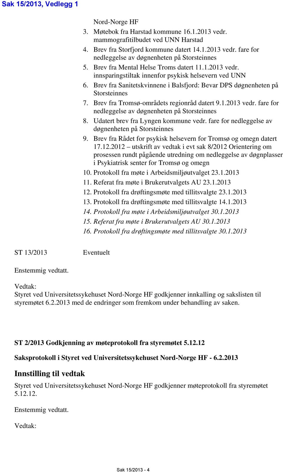 Brev fra Tromsø-områdets regionråd datert 9.1.2013 vedr. fare for nedleggelse av døgnenheten på Storsteinnes 8. Udatert brev fra Lyngen kommune vedr.