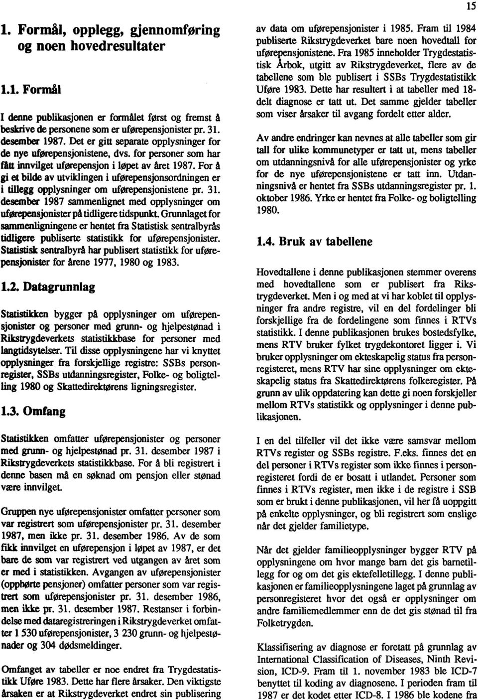 For gi et bilde av utviklingen i uførepensjonsordningen er tillegg opplysninger om uforepensjonistene pr. 3. desember 987 sammenlignet med opplysninger om uførepensjonister på tidligere tidspunkt.