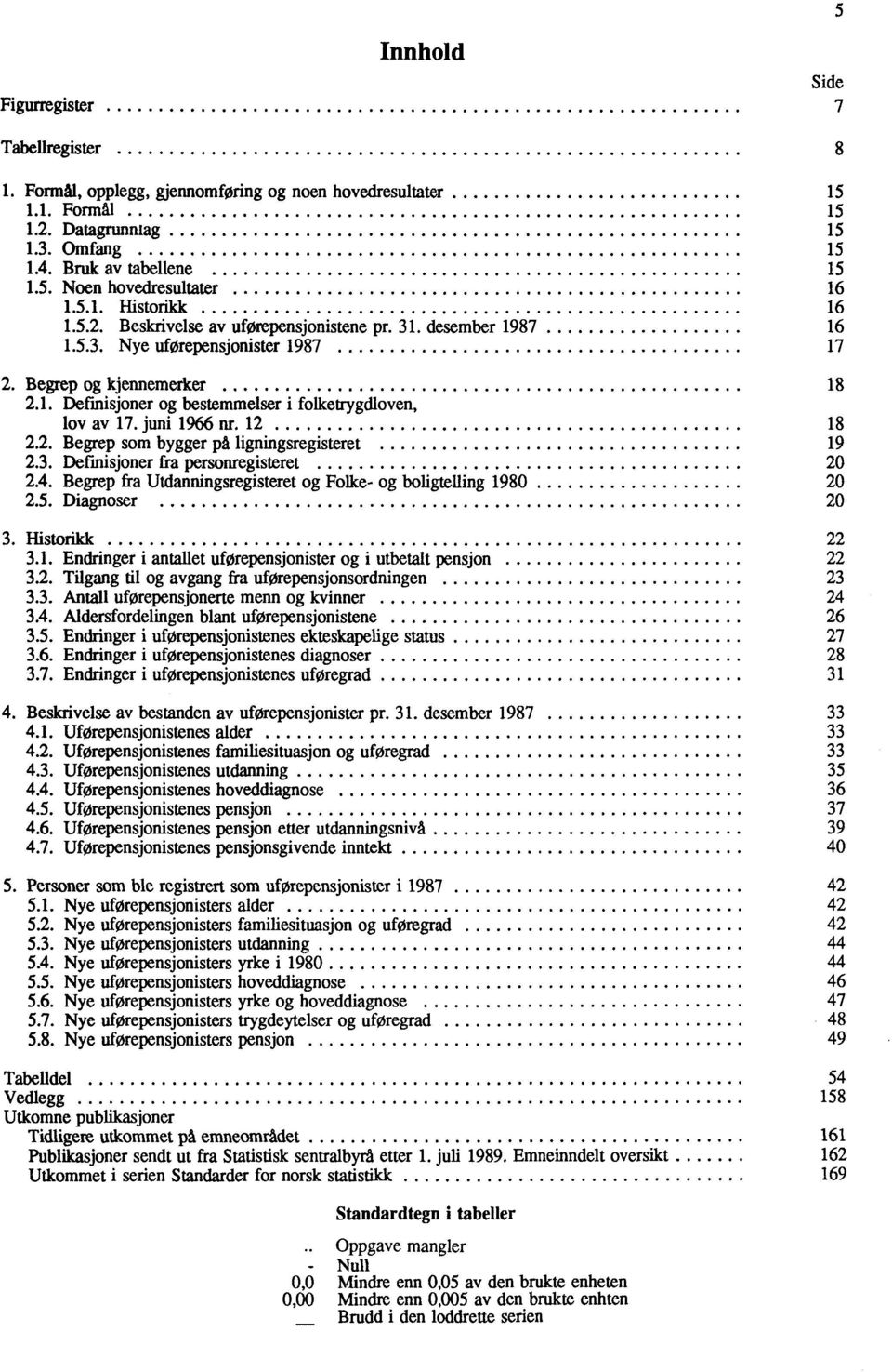 2 8 2.2. Begrep som bygger på ligningsregisteret 9 2.3. Defmisjoner fra personregisteret 20 2.4. Begrep fra Utdanningsregisteret og Folke og boligtelling 980 20 2.5. Diagnoser 20 3. Historikk 22 3.