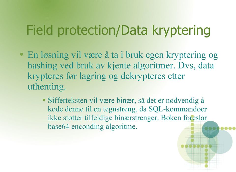 Dvs, data krypteres før lagring og dekrypteres etter uthenting.
