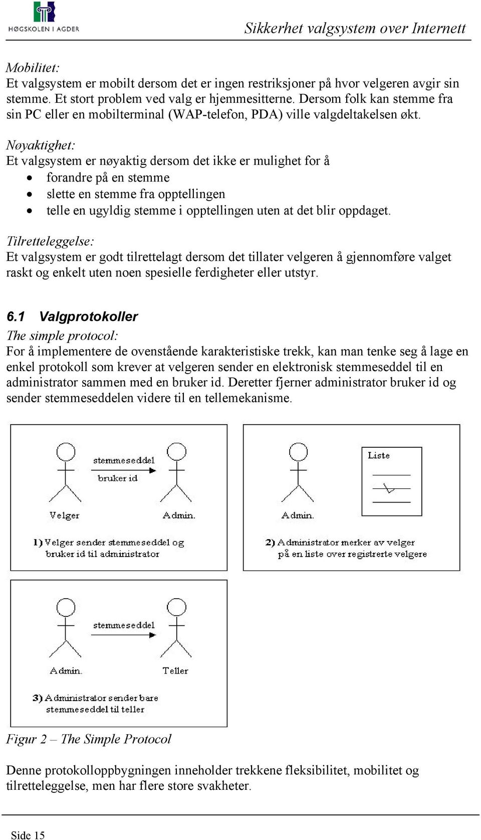 Nøyaktighet: Et valgsystem er nøyaktig dersom det ikke er mulighet for å forandre på en stemme slette en stemme fra opptellingen telle en ugyldig stemme i opptellingen uten at det blir oppdaget.