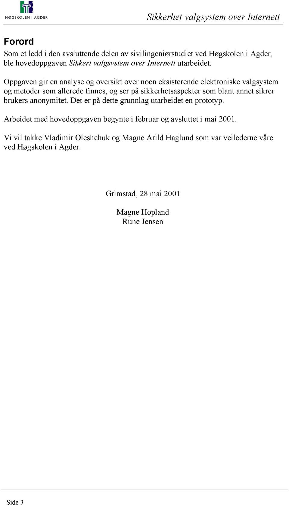 annet sikrer brukers anonymitet. Det er på dette grunnlag utarbeidet en prototyp. Arbeidet med hovedoppgaven begynte i februar og avsluttet i mai 2001.