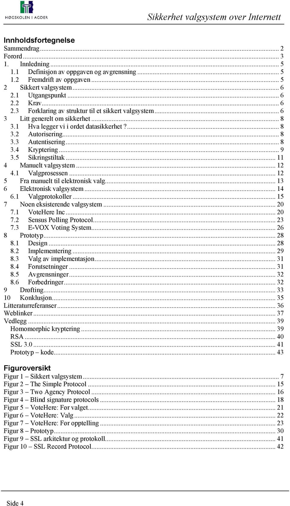 .. 9 3.5 Sikringstiltak... 11 4 Manuelt valgsystem... 12 4.1 Valgprosessen... 12 5 Fra manuelt til elektronisk valg... 13 6 Elektronisk valgsystem... 14 6.1 Valgprotokoller.