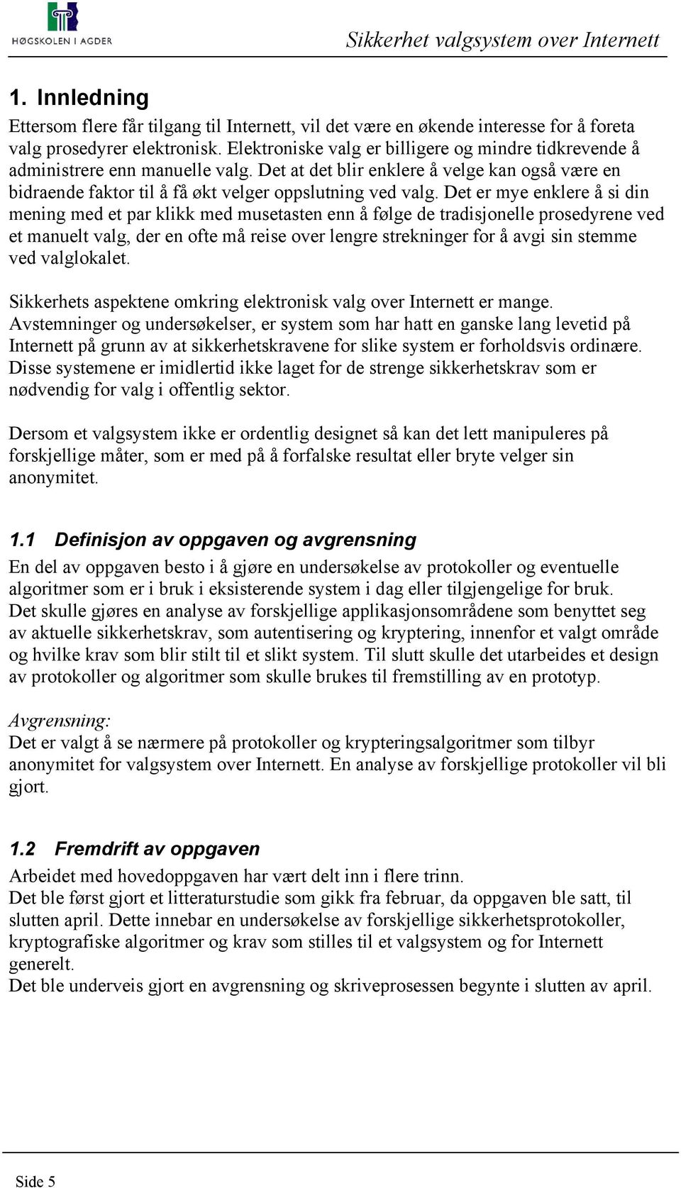 Det er mye enklere å si din mening med et par klikk med musetasten enn å følge de tradisjonelle prosedyrene ved et manuelt valg, der en ofte må reise over lengre strekninger for å avgi sin stemme ved